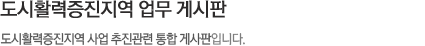 도시활력증진지역 업무 게시판 서브타이틀, 도시활력증진지역 사업 추진관련 통합 게시판입니다